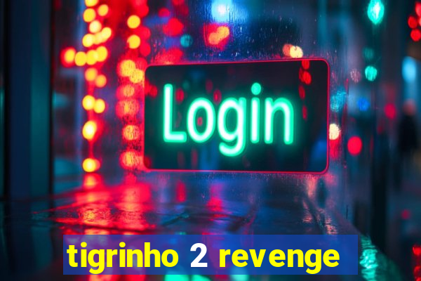 tigrinho 2 revenge