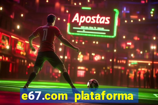 e67.com plataforma de jogos