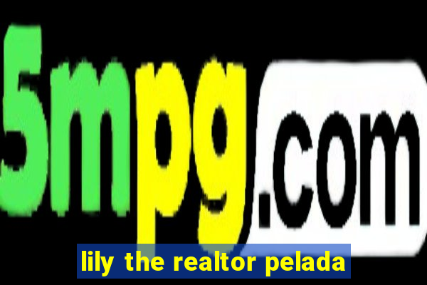 lily the realtor pelada