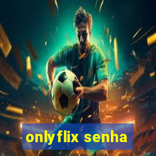 onlyflix senha