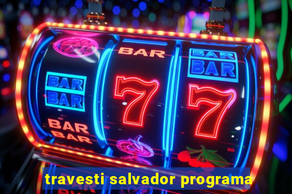 travesti salvador programa