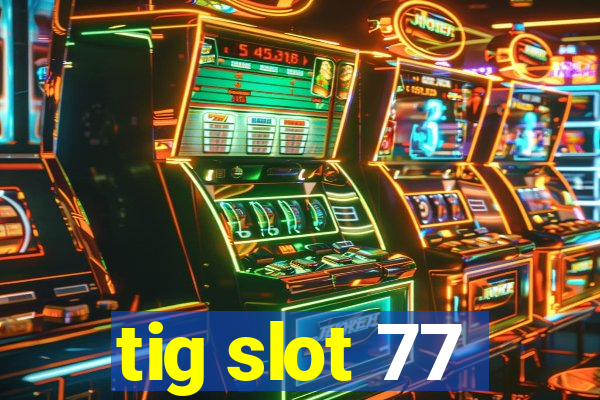 tig slot 77