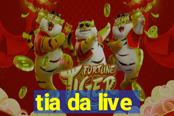 tia da live