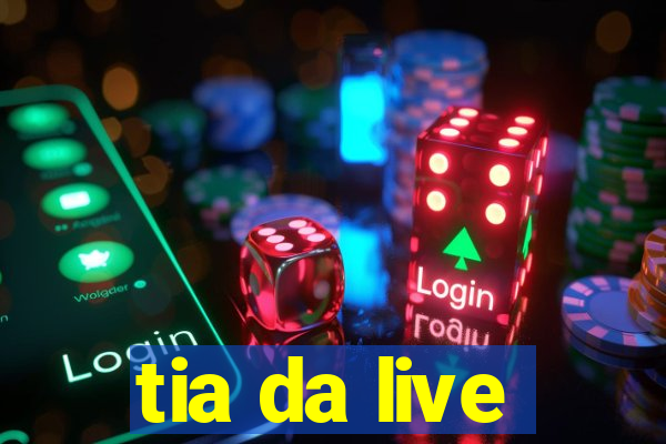 tia da live