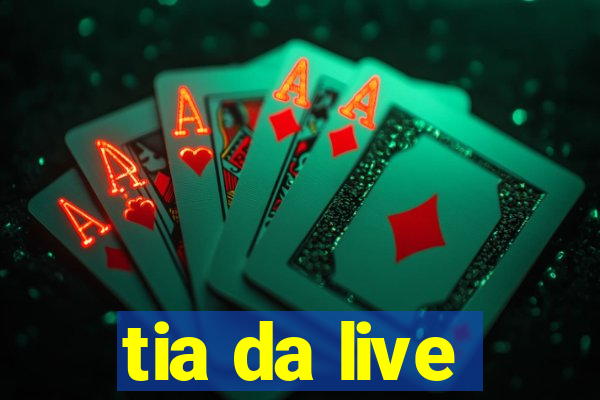 tia da live