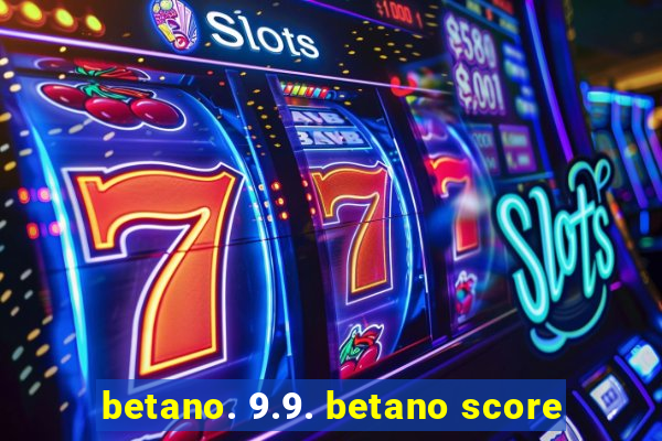 betano. 9.9. betano score