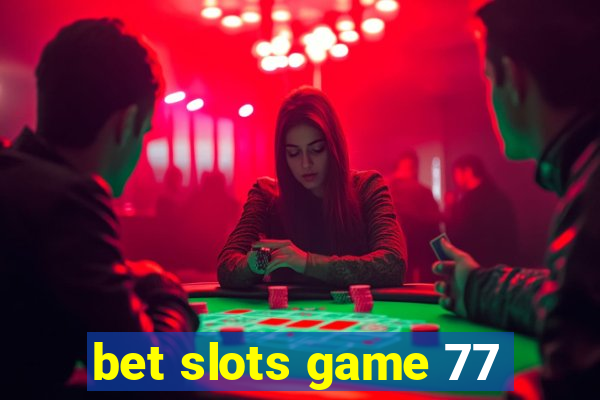 bet slots game 77