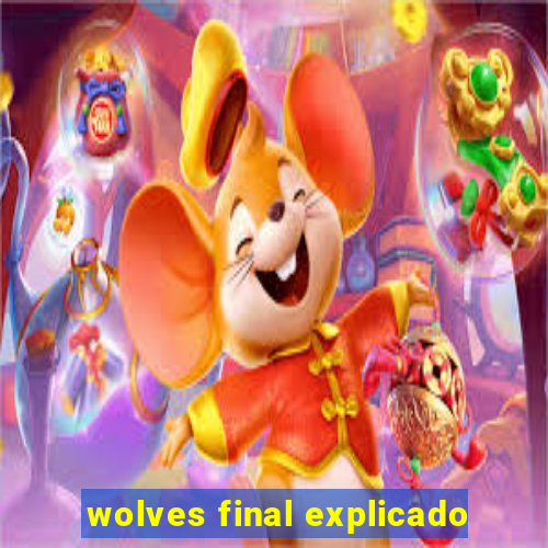 wolves final explicado