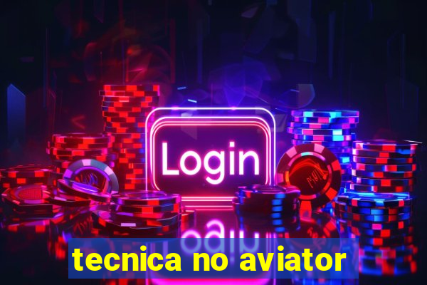 tecnica no aviator