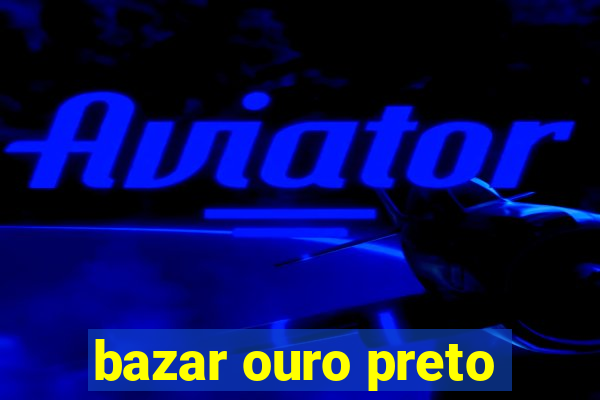 bazar ouro preto