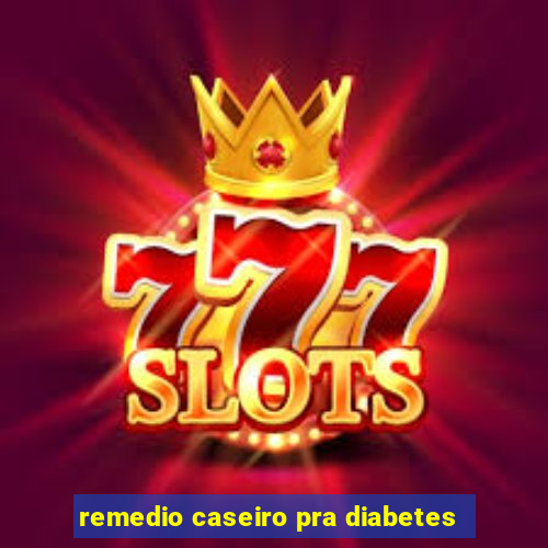 remedio caseiro pra diabetes