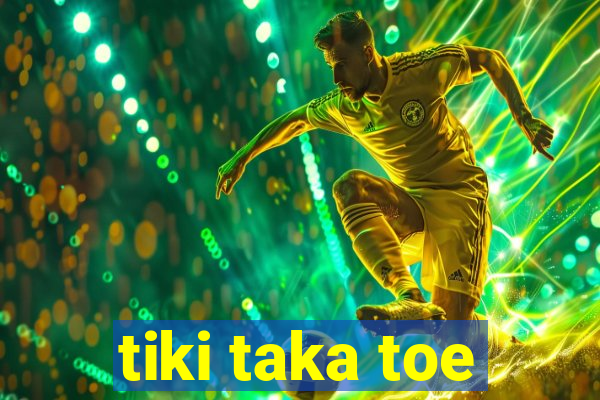 tiki taka toe