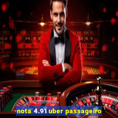 nota 4.91 uber passageiro