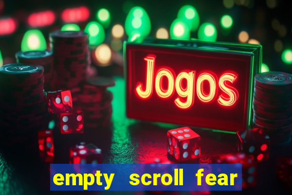 empty scroll fear and hunger best use