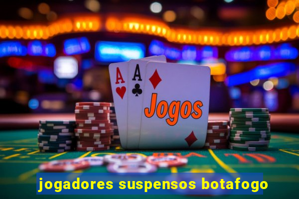 jogadores suspensos botafogo