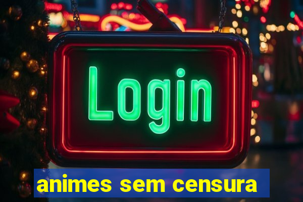 animes sem censura