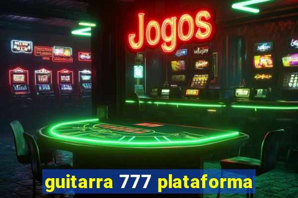 guitarra 777 plataforma