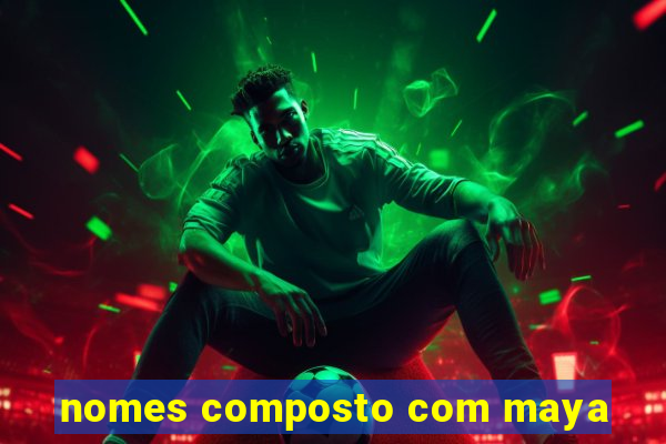 nomes composto com maya