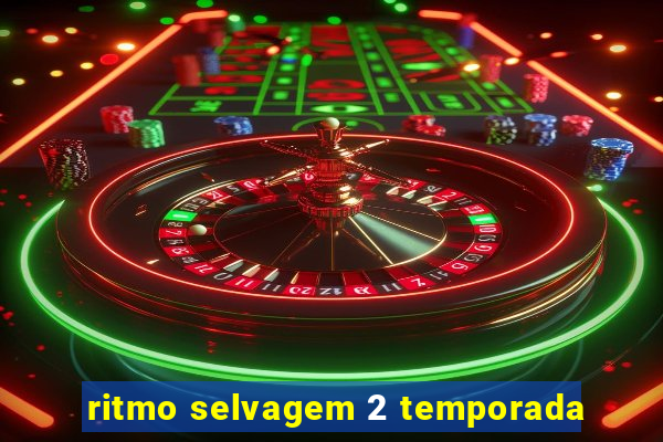 ritmo selvagem 2 temporada