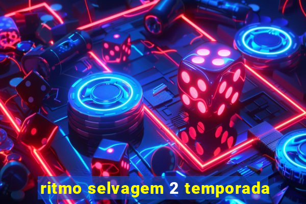 ritmo selvagem 2 temporada