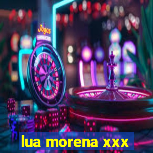 lua morena xxx