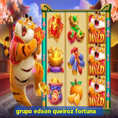 grupo edson queiroz fortuna