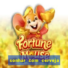 sonhar com cerveja jogo do bicho