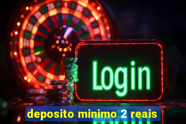 deposito minimo 2 reais