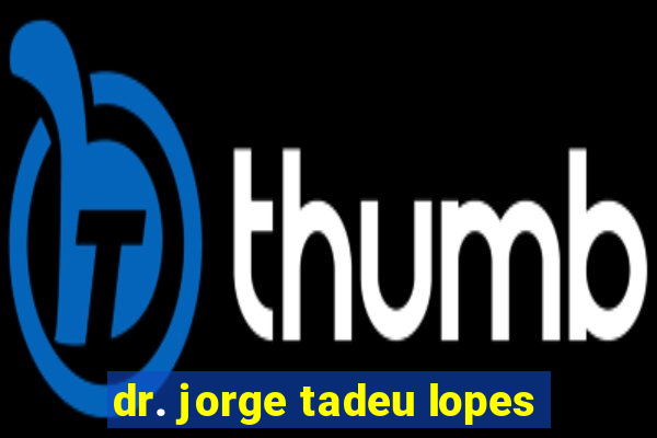 dr. jorge tadeu lopes