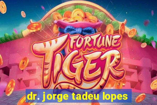 dr. jorge tadeu lopes