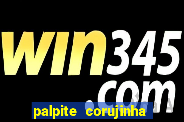 palpite corujinha de hoje