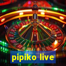 pipiko live