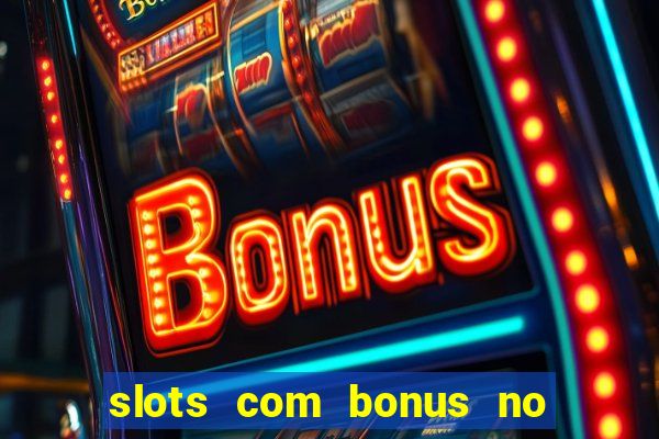 slots com bonus no cadastro e saque free