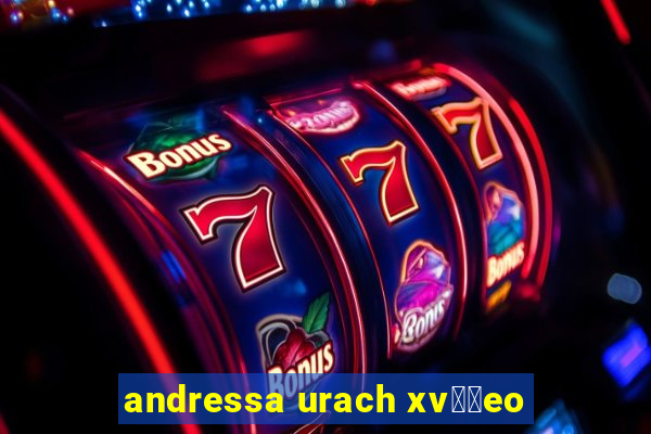 andressa urach xv閾哾eo