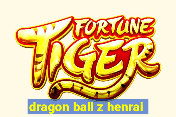 dragon ball z henrai