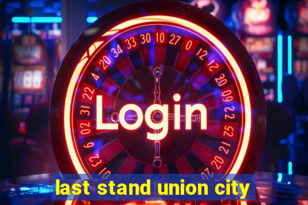 last stand union city