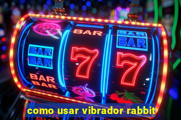 como usar vibrador rabbit