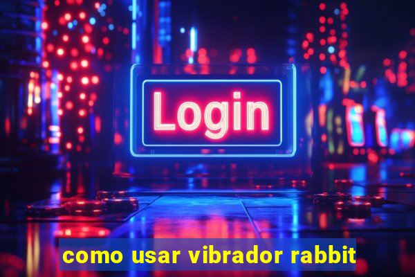 como usar vibrador rabbit