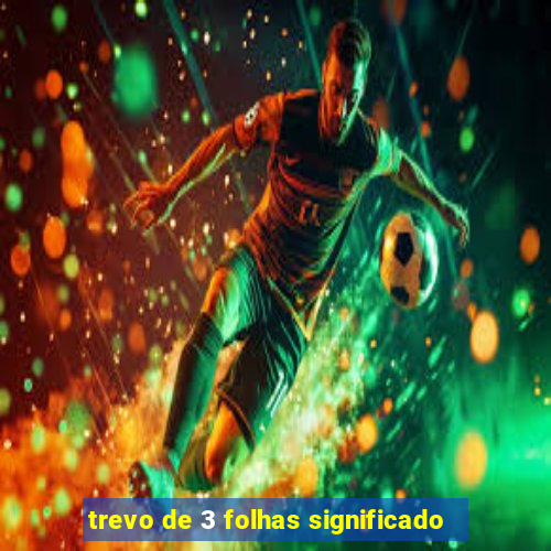 trevo de 3 folhas significado