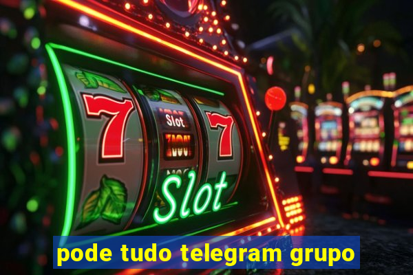 pode tudo telegram grupo