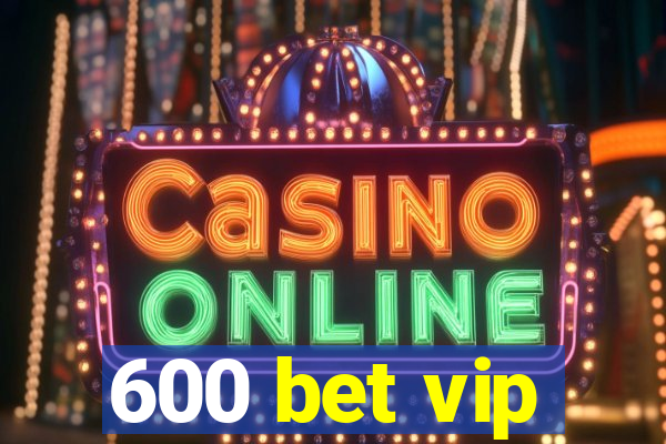 600 bet vip