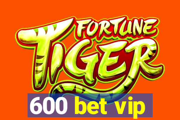 600 bet vip