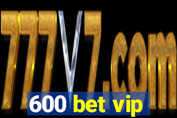 600 bet vip