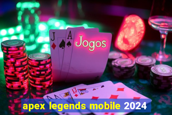 apex legends mobile 2024