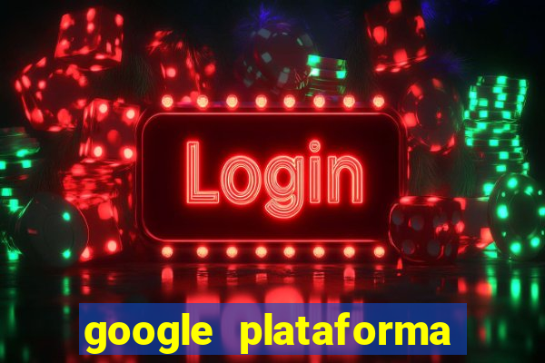 google plataforma de jogos