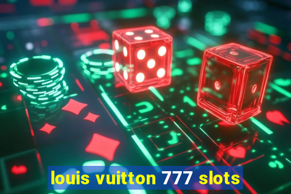 louis vuitton 777 slots