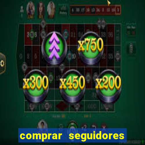 comprar seguidores que interagem