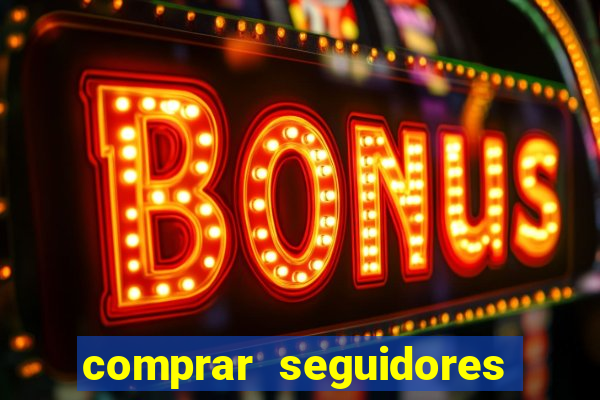 comprar seguidores que interagem