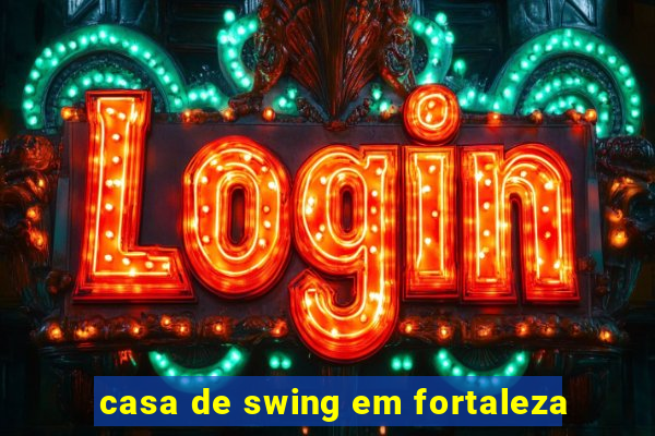 casa de swing em fortaleza