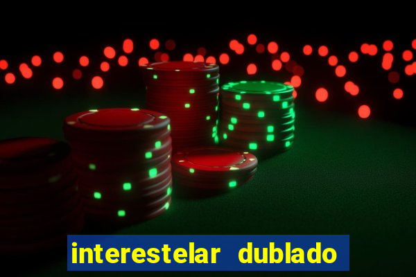 interestelar dublado 4k interestelar filme completo dublado 4k